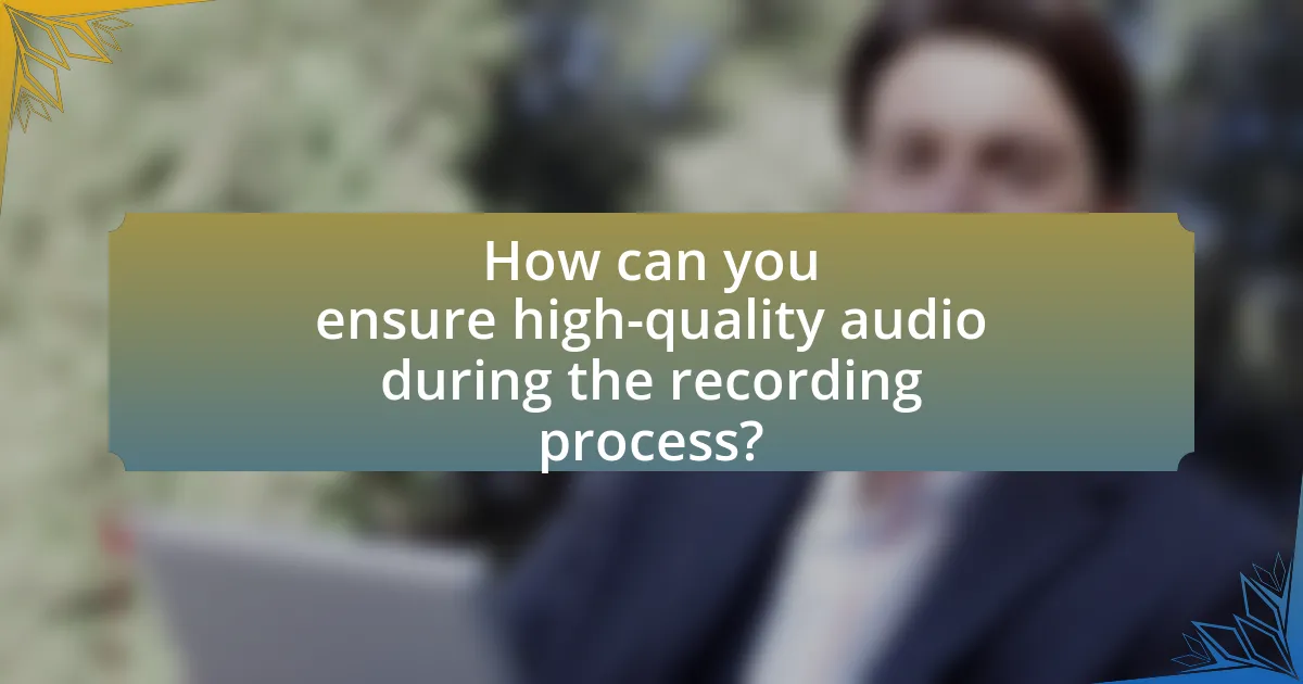 How can you ensure high-quality audio during the recording process?