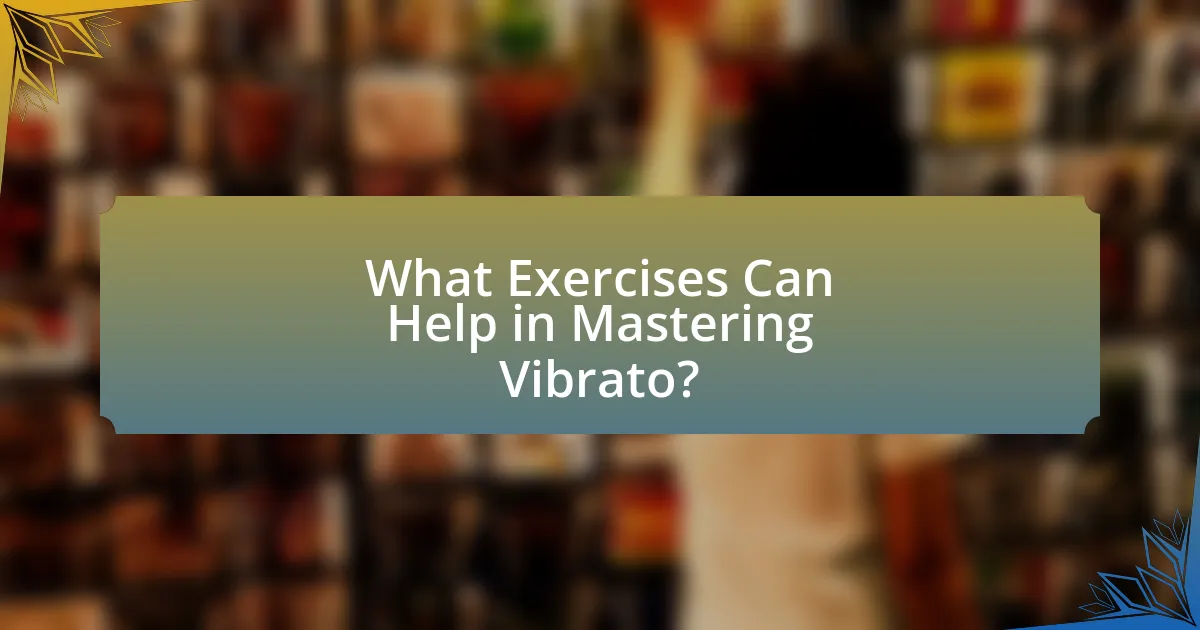 What Exercises Can Help in Mastering Vibrato?