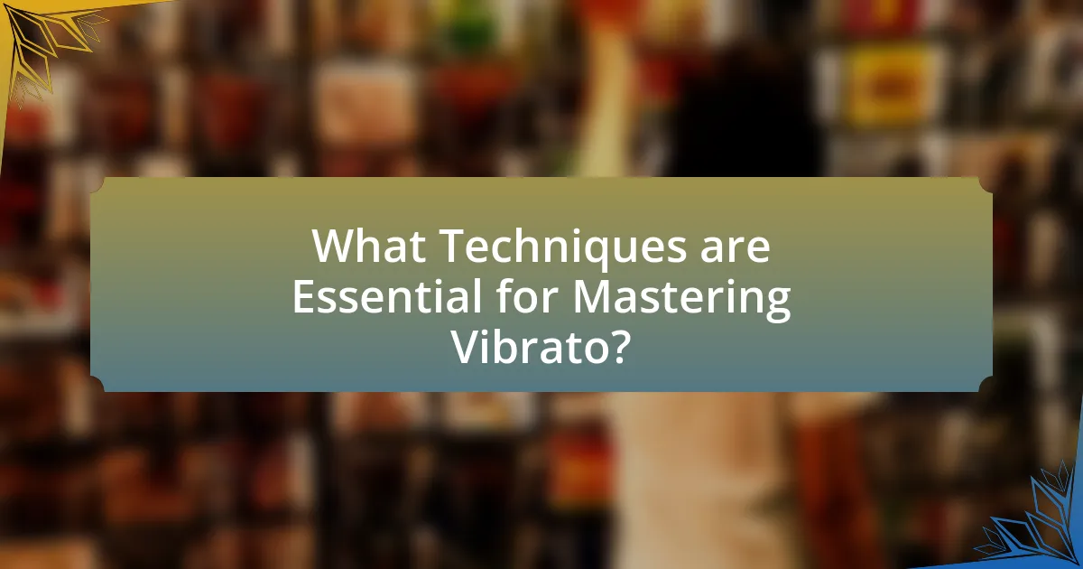 What Techniques are Essential for Mastering Vibrato?